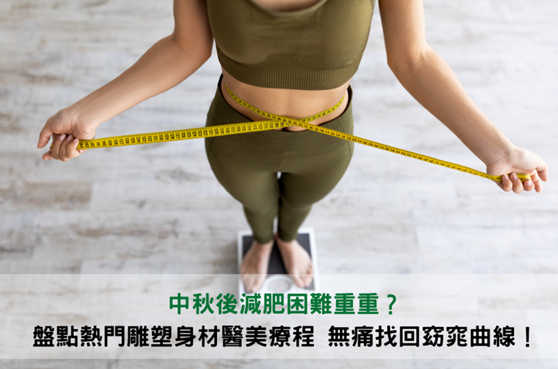 中秋後減肥困難重重?盤點熱門雕塑身材醫美療程,無痛找回窈窕曲線!